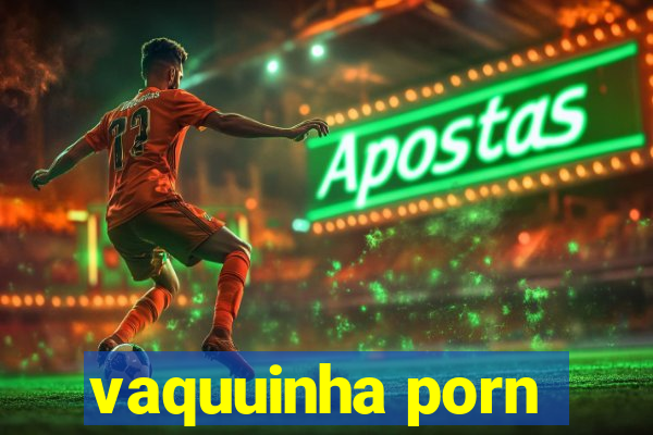 vaquuinha porn